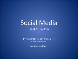 Social Media Deel 1: Twitter Presentatie Resto VanHarte Dinsdag 8 februari 2011   Martine van Duijn  