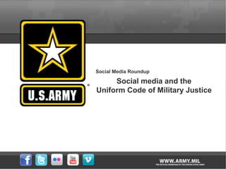 Social Media Roundup

     Social media and the
Uniform Code of Military Justice
 