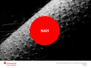 NAH
© Sparkassen-Finanzportal GmbH | Social Media und die Sparkasse
25.03.2014
Seite 13
 