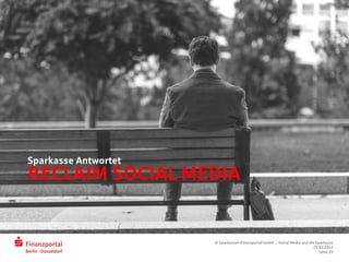 RECLAIM SOCIAL MEDIA
Sparkasse Antwortet
© Sparkassen-Finanzportal GmbH | Social Media und die Sparkasse
25.03.2014
Seite 29
 
