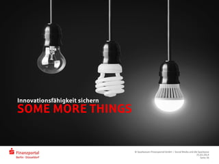 SOME MORE THINGS
Innovationsfähigkeit sichern
© Sparkassen-Finanzportal GmbH | Social Media und die Sparkasse
25.03.2014
Seite 36
 