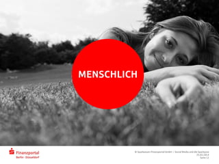 MENSCHLICH
© Sparkassen-Finanzportal GmbH | Social Media und die Sparkasse
25.03.2014
Seite 12
 