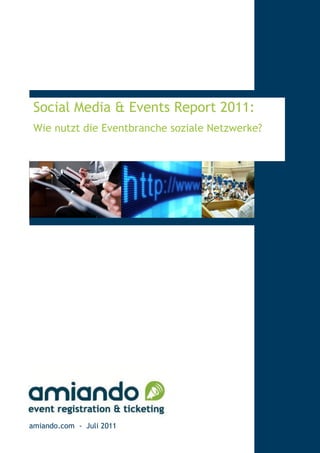 Social Media & Events Report 2011:
 Wie nutzt die Eventbranche soziale Netzwerke?




amiando.com - Juli 2011
 