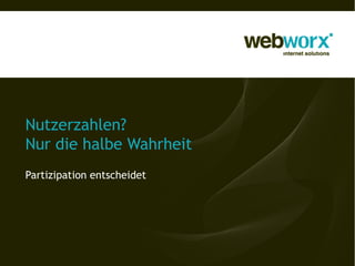 Nutzerzahlen?
Nur die halbe Wahrheit
Partizipation entscheidet
 