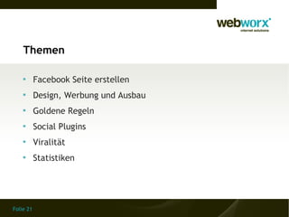 Themen

    
           Facebook Seite erstellen
    
           Design, Werbung und Ausbau
    
           Goldene Regeln
    
           Social Plugins
    
           Viralität
    
           Statistiken




Folie 21
 