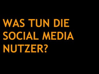 WAS TUN DIE  SOCIAL MEDIA NUTZER? 