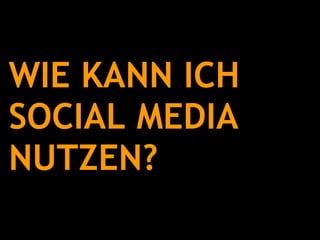 WIE KANN ICH  SOCIAL MEDIA NUTZEN? 