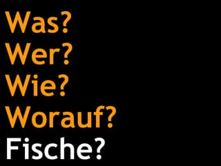Was? Wer? Wie? Worauf? Fische? 