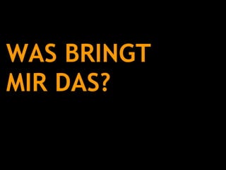 WAS BRINGT  MIR DAS? 