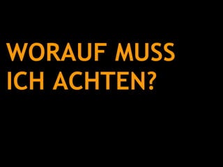 WORAUF MUSS  ICH ACHTEN? 