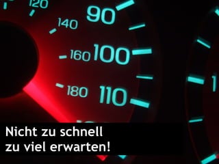 Nicht zu schnell  zu viel erwarten! 