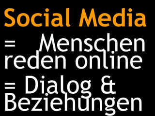 Social Media =  Menschen reden online = Dialog & Beziehungen 