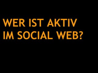 WER IST AKTIV  IM SOCIAL WEB? 