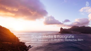 Social Media & Fotograﬁe
Boris Baldinger | 25.09.2016 | Werkschau Bern
 