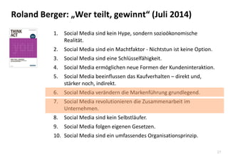 27 
Roland Berger: „Wer teilt, gewinnt“ (Juli 2014) 
1.Social Media sind kein Hype, sondern sozioökonomische Realität. 
2....