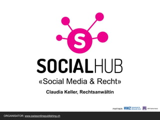 «Social Media & Recht»
Claudia Keller, Rechtsanwältin
ORGANISATOR: www.swissonlinepublishing.ch
PARTNER:
 