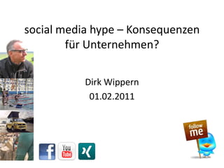 social media hype – Konsequenzen für Unternehmen? Dirk Wippern  01.02.2011 