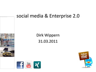 social media & Enterprise 2.0


         Dirk Wippern
          31.03.2011
 