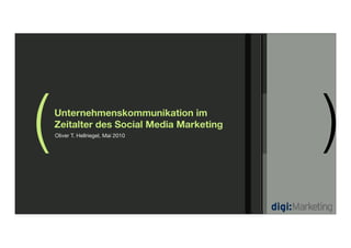 (   Unternehmenskommunikation im
    Zeitalter des Social Media Marketing
    Oliver T. Hellriegel, Mai 2010
                                           )
 