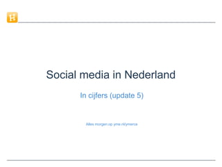 Social media in Nederland In cijfers (update 5) Alles morgen op yme.nl/ymerce 
