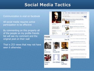 Communication is viral on facebook

All social media requires active
participation to be effective

By commenting on this property all
of the people on my profile friends
list will see my comment and the
original post on their wall

That is 253 views that may not have
seen it otherwise.
 