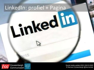 LinkedIn: profiel + Pagina
Social media update 2020 | 08-03-2020
© Herman Couwenbergh @Hermaniak
Couwenbergh
Communiceert
 
