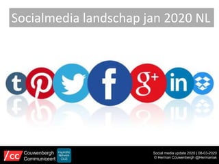 Socialmedia landschap jan 2020 NL
Social media update 2020 | 08-03-2020
© Herman Couwenbergh @Hermaniak
Couwenbergh
Commun...