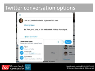 Twitter conversation options
Social media update 2020 | 08-03-2020
© Herman Couwenbergh @Hermaniak
Couwenbergh
Communiceert
 