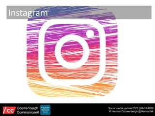 Instagram
Social media update 2020 | 08-03-2020
© Herman Couwenbergh @Hermaniak
Couwenbergh
Communiceert
 