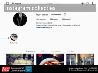 Instagram collecties
Social media update 2020 | 08-03-2020
© Herman Couwenbergh @Hermaniak
Couwenbergh
Communiceert
 