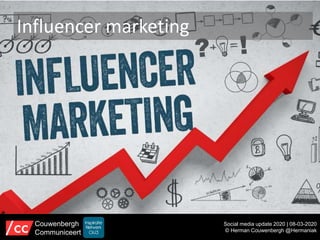 Influencer marketing
Social media update 2020 | 08-03-2020
© Herman Couwenbergh @Hermaniak
Couwenbergh
Communiceert
 