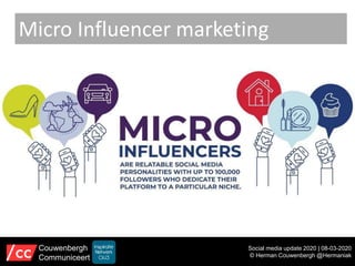 Micro Influencer marketing
Social media update 2020 | 08-03-2020
© Herman Couwenbergh @Hermaniak
Couwenbergh
Communiceert
 