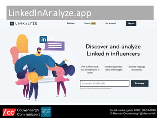 LinkedInAnalyze.app
Social media update 2020 | 08-03-2020
© Herman Couwenbergh @Hermaniak
Couwenbergh
Communiceert
 