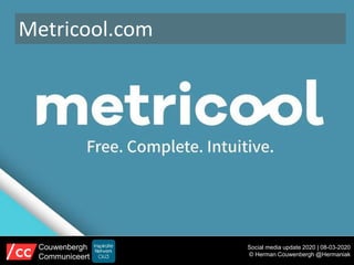 Metricool.com
Social media update 2020 | 08-03-2020
© Herman Couwenbergh @Hermaniak
Couwenbergh
Communiceert
 