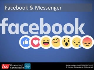 Facebook & Messenger
Social media update 2020 | 08-03-2020
© Herman Couwenbergh @Hermaniak
Couwenbergh
Communiceert
 