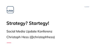 Strategy? Startegy!
4. Juli 2017
Social Media Update Konferenz
Christoph Hess (@christophhess)
 