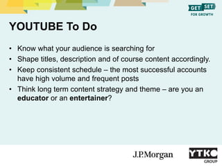 YOUTUBE To Do
• Know what your audience is searching for
• Shape titles, description and of course content accordingly.
• ...