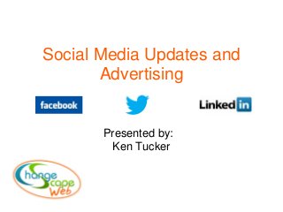 Social Media Updates and
Advertising
Presented by:
Ken Tucker
 