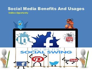 Social Media Benefits And Usages
Endless Opportunity
 