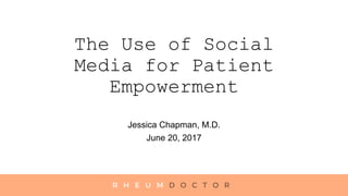 The Use of Social
Media for Patient
Empowerment
Jessica Chapman, M.D.
June 20, 2017
 