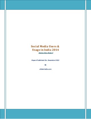 Social Media Users &
Usage in India 2014
Status Quo Report
Report Published On: December 2013
By
eStatsIndia.com
 