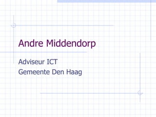 Andre Middendorp Adviseur ICT Gemeente Den Haag 