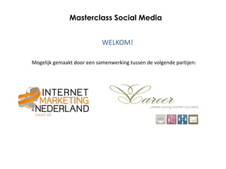 Masterclass Social Media


                            WELKOM!

Mogelijk gemaakt door een samenwerking tussen de volgende partijen:
 