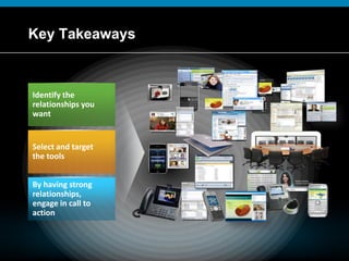 Key Takeaways<br />Identify the relationships you want<br />Select and target the tools<br />By having strong relationship...