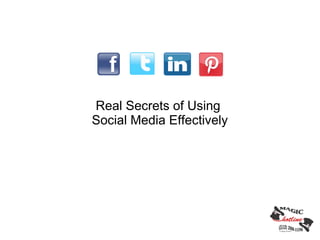 Real Secrets of Using
Social Media Effectively
 