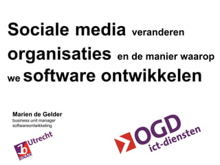 Socialemediaveranderenorganisatiesen de manier waarop we software ontwikkelen Marien de Gelder business unit managersoftwareontwikkeling 
