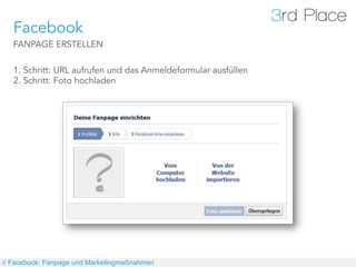 Facebook
   FANPAGE ERSTELLEN

   1. Schritt: URL aufrufen und das Anmeldeformular ausfüllen
   2. Schritt: Foto hochladen




// Facebook: Fanpage und Marketingmaßnahmen
 