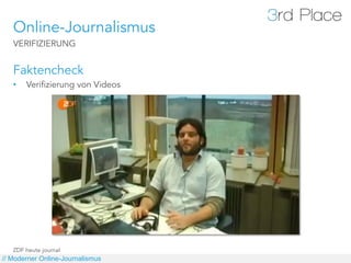 Online-Journalismus
   VERIFIZIERUNG


   Faktencheck
   •    Verifizierung von Videos




   ZDF heute journal
// Moderner Online-Journalismus
 