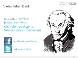 Vielen lieben Dank!


Immanuel Kant (1727-1804):

Habe den Mut,
dich deines eigenen
Verstandes zu bedienen


         facebook.com/evsan


         twitter.com/ibo

                              154
 