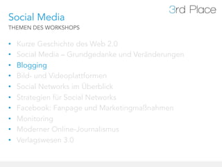 Social Media
THEMEN DES WORKSHOPS


•    Kurze Geschichte des Web 2.0
•    Social Media – Grundgedanke und Veränderungen
•    Blogging
•    Bild- und Videoplattformen
•    Social Networks im Überblick
•    Strategien für Social Networks
•    Facebook: Fanpage und Marketingmaßnahmen
•    Monitoring
•    Moderner Online-Journalismus
•    Verlagswesen 3.0
 